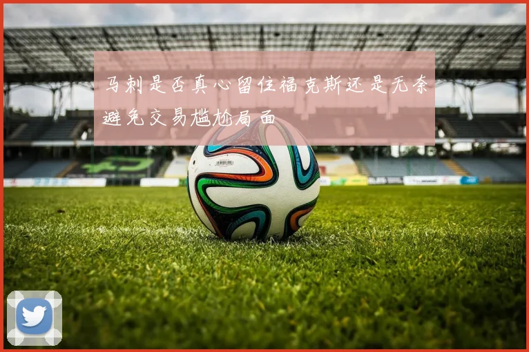 马刺是否真心留住福克斯还是无奈避免交易尴尬局面